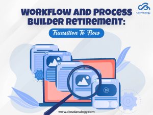 Workflow And Process Builder Retirement: Transition To Flow